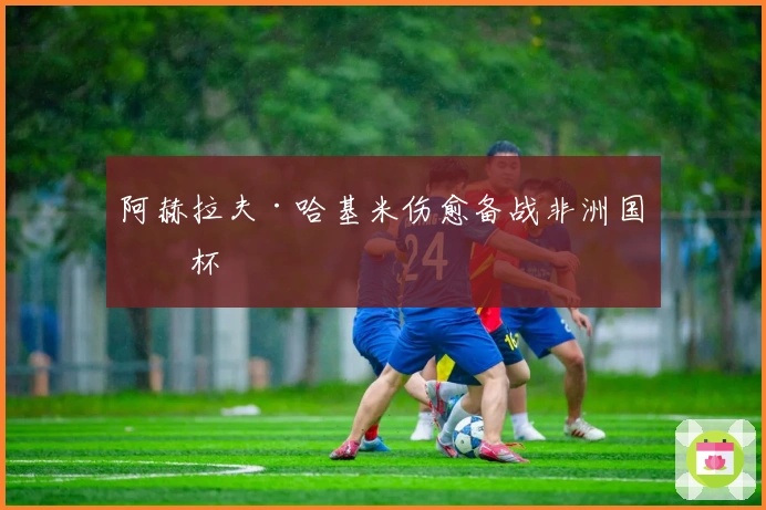 阿赫拉夫·哈基米伤愈备战非洲国家杯