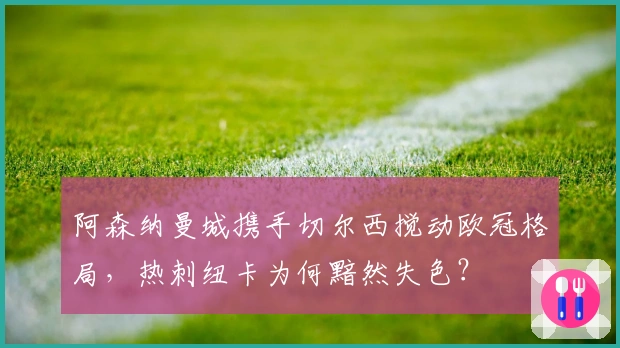 阿森纳曼城携手切尔西搅动欧冠格局，热刺纽卡为何黯然失色？