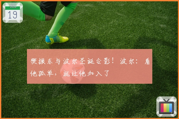 樊振东与波尔圣诞合影！波尔：看他孤单，就让他加入了