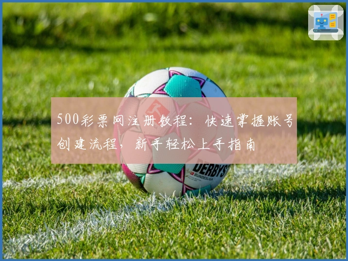 500彩票网注册教程:快速掌握账号创建流程,新手轻松上手指南