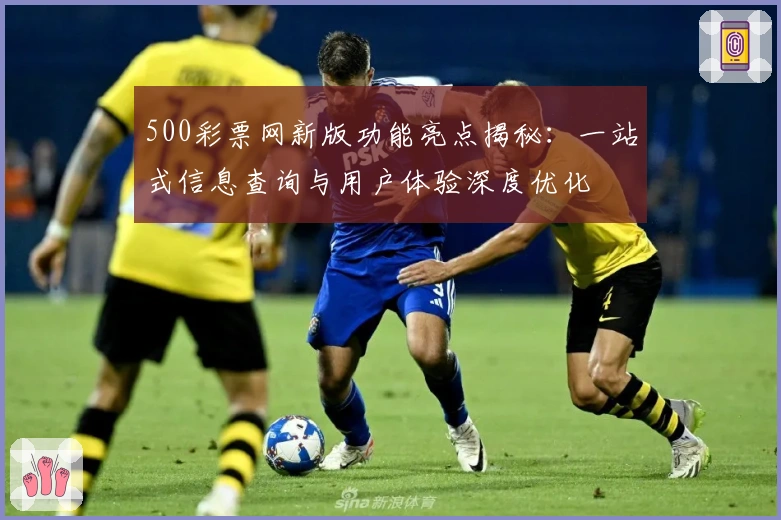 500彩票网新版功能亮点揭秘：一站式信息查询与用户体验深度优化