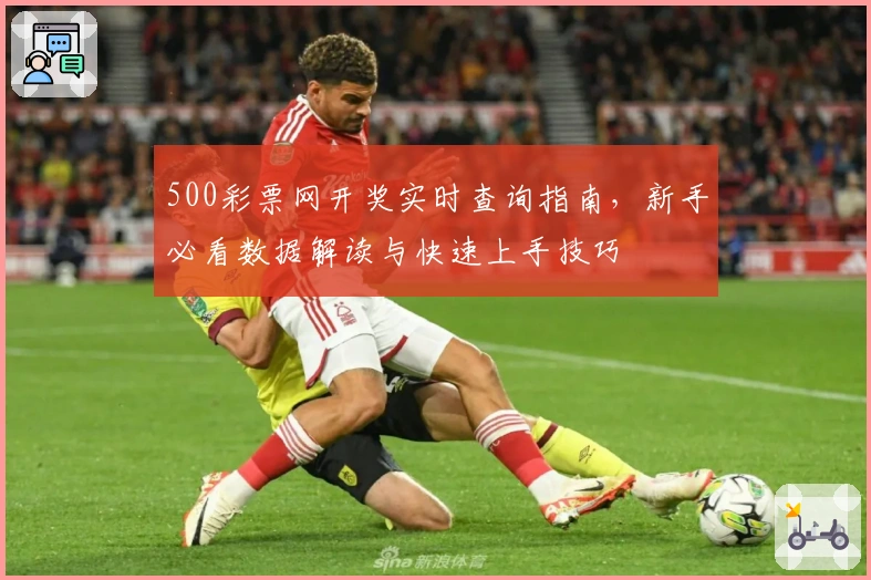 500彩票网开奖实时查询指南,新手必看数据解读与快速上手技巧