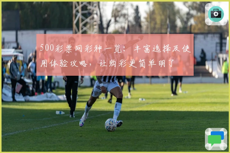 500彩票网彩种一览：丰富选择及使用体验攻略，让购彩更简单明了